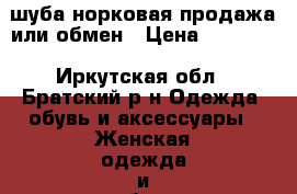 шуба норковая продажа или обмен › Цена ­ 50 000 - Иркутская обл., Братский р-н Одежда, обувь и аксессуары » Женская одежда и обувь   . Иркутская обл.